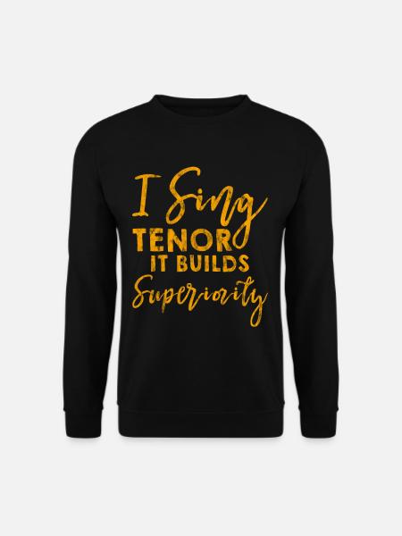 I Sing Tenor, It Builds Superiority 3 - Unisex Pullover - Schwarz