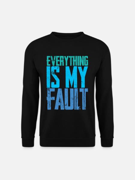 Everything Is My Fault 4 - Unisex Sweatshirt - black