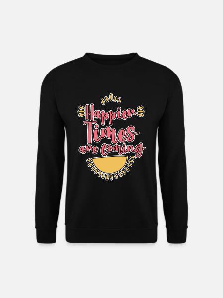 Happier Times Are Coming 4 - Unisex Sweatshirt - black