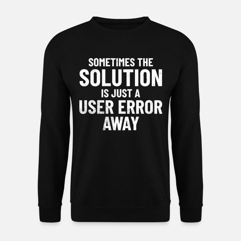 Parfois, la solution n’est qu’à une erreur de l’utilisateur - Sweat-shirt Unisexe - noir
