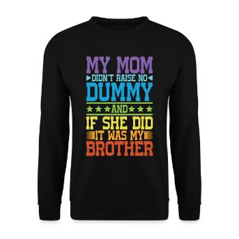 My Mom Didn't Raise No Dummy, Maybe My Brother 17 - Unisex Sweatshirt - black - Front - Alina (178cm) & Michal (187cm)