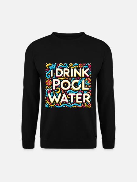I Drink Pool Water 12 - Unisex Sweatshirt - black