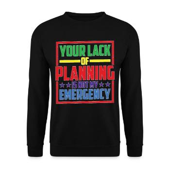 Your Lack Of Planning Is Not My Emergency 26 - Unisex Pullover - Schwarz - Vorne - Alina (178cm) & Michal (187cm)