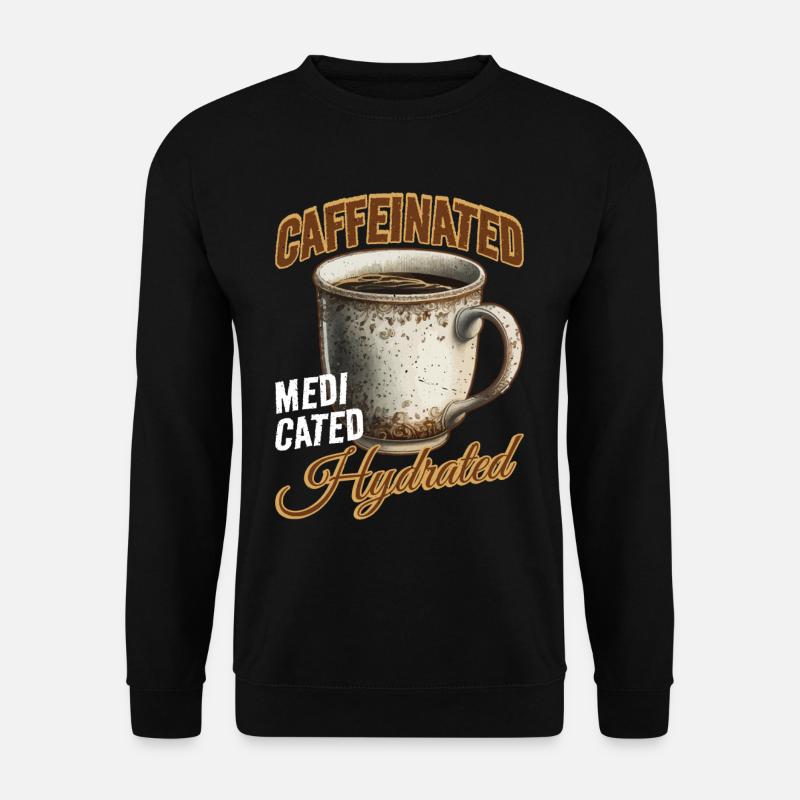 Caffeinated Medicated Hydrated 2 - Unisex Sweatshirt - black