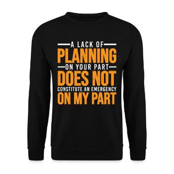 A Lack Of Planning On Your Part Does Not ... 30 - Unisex Sweatshirt - black - Front - Alina (178cm) & Michal (187cm)