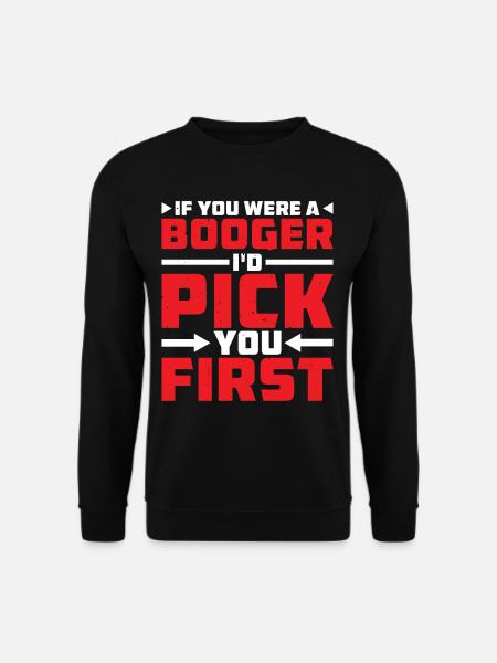 If You Were A Booger I'd Pick You First 2 - Unisex Pullover - Schwarz