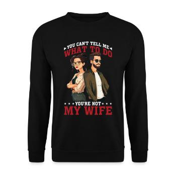You Can't Tell Me What To Do You're Not My Wife - Unisex Pullover - Schwarz - Vorne - Alina (178cm) & Michal (187cm)
