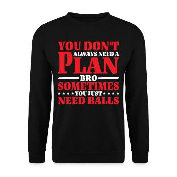 No Plan Needed Just Balls Bro 2 - Unisex Pullover - Schwarz - Vorne - Alina (178cm) & Michal (187cm)