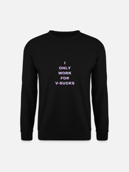 I ONLY WORK FOR V-BUCKS! Battle Pass Fortn ite - Unisex Pullover - Schwarz
