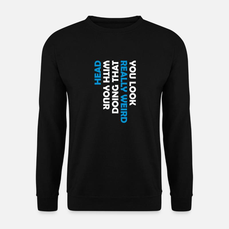 you look really weird - Unisex Sweatshirt - black