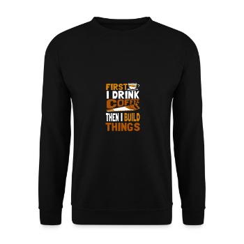 first i drink coffee then i build things for - Unisex Sweatshirt - black - Front - Alina (178cm) & Michal (187cm)