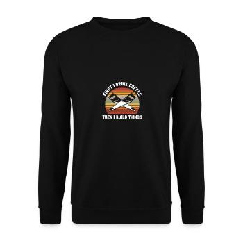 First I Drink Coffee Then I Build Things For - Unisex Sweatshirt - black - Front - Alina (178cm) & Michal (187cm)
