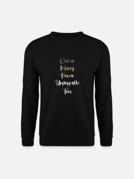 Frauen, Geld, Macht = Unaufhaltsames Trio - Unisex Pullover - Schwarz