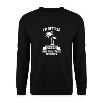Ich bin im Ruhestand, du hast morgen keinen Spaß bei der Arbeit - Unisex Pullover - Schwarz - Vorne - Alina (178cm) & Michal (187cm)