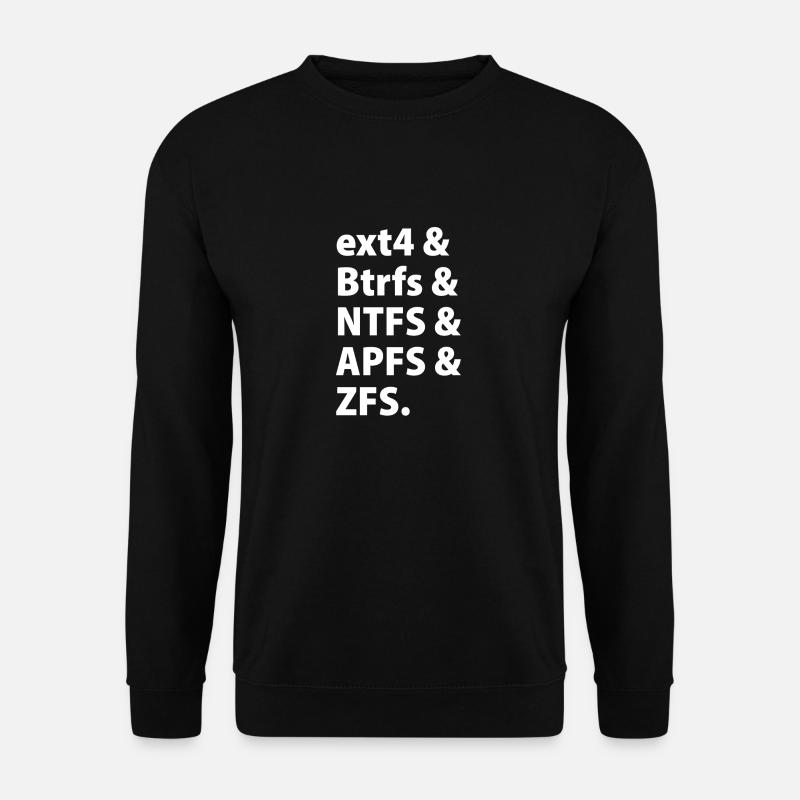 ext4 & Btrfs & NTFS & APFS & ZFS. - Sweat-shirt Unisexe - noir