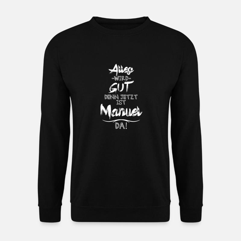 Alles wird gut denn jetzt ist Manuel da - Unisex Pullover - Schwarz