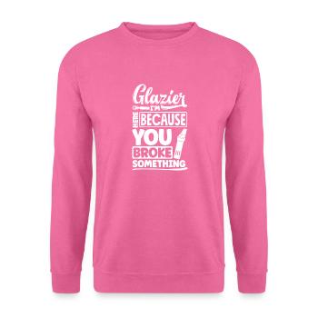 Glazier Window Fitter Im Here Because Your Broke - Unisex Sweatshirt - pink - Front