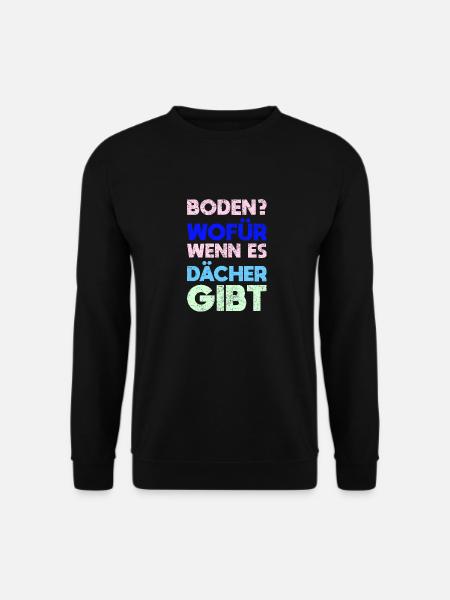 Boden? Wofür, Wenn Es Dächer Gibt - Unisex Pullover - Schwarz