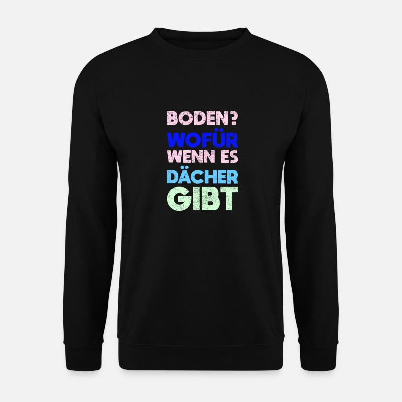 Boden? Wofür, Wenn Es Dächer Gibt - Unisex Pullover - Schwarz