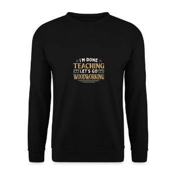 I'm Done Teaching Let's Go Woodworking Funny - Unisex Pullover - Schwarz - Vorne - Alina (178cm) & Michal (187cm)