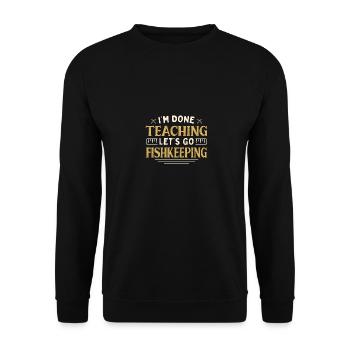 I'm Done Teaching Let's Go Fishkeeping Funny - Unisex Pullover - Schwarz - Vorne - Alina (178cm) & Michal (187cm)