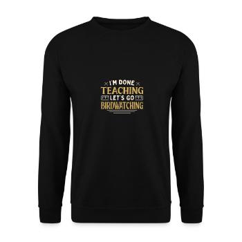 I'm Done Teaching Let's Go Birdwatching Funny - Unisex Pullover - Schwarz - Vorne - Alina (178cm) & Michal (187cm)