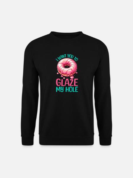 I WANT YOU TO GLAZE MY HOLE - Unisex Sweatshirt - black
