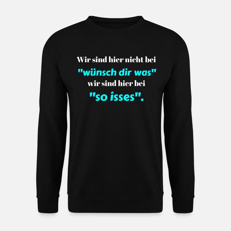 Wir sind hier nicht bei "Wünsch dir was"... - Unisex Pullover - Schwarz