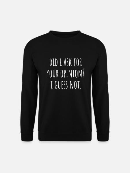 Did I ask For Your Opinion I Guess Not Sarkasmus - Unisex Pullover - Schwarz