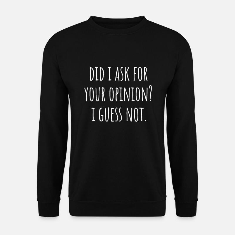 Did I ask For Your Opinion I Guess Not Sarkasmus - Unisex Pullover - Schwarz