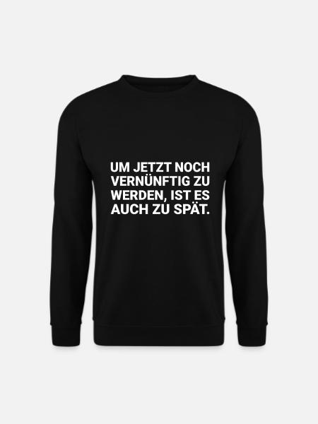 Um jetzt noch vernünftig zu werden ist es zu spät - Unisex Pullover - Schwarz