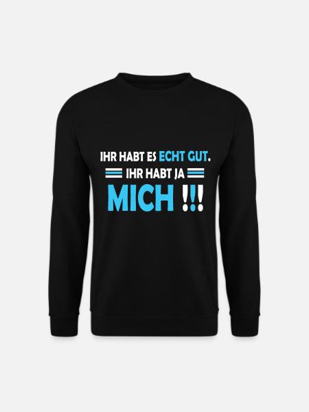 Lustiger Spruch Ihr habt es gut ihr habt ja mich - Unisex Pullover - Schwarz
