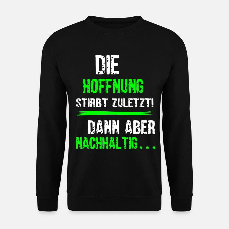 Die Hoffnug stirbt zuletzt dann aber nachhaltig 1 - Unisex Pullover - Schwarz