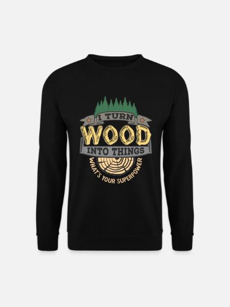 Ich Verwandle Holz In Dinge, Die Deine Supermacht - Unisex Pullover - Schwarz