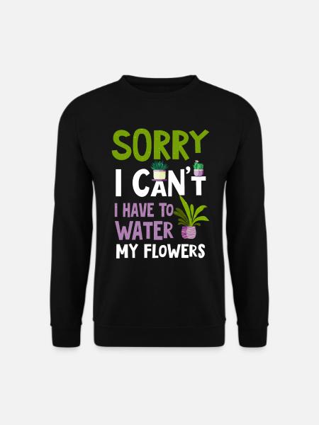 I have to water my flowers - Unisex Sweatshirt - black