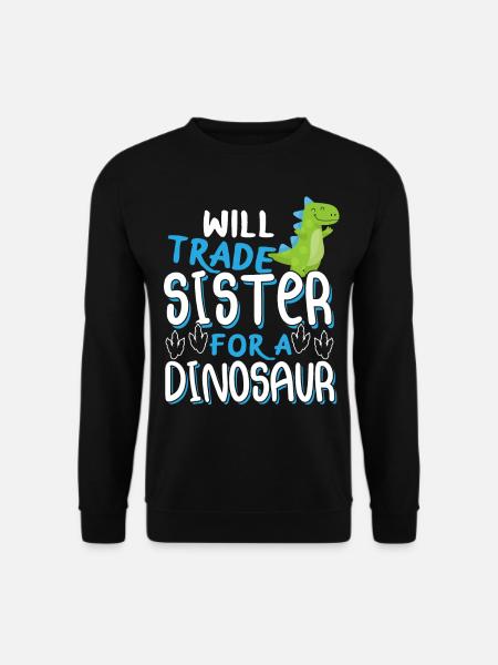 Funny TRex Will Trade Sister For A Dinosaur - Unisex Sweatshirt - black