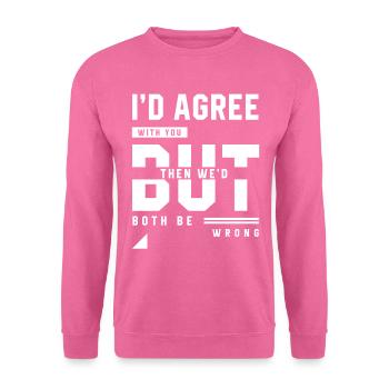 I'd Agree With You - Funny Quotes Gift - Unisex Sweatshirt - pink - Front