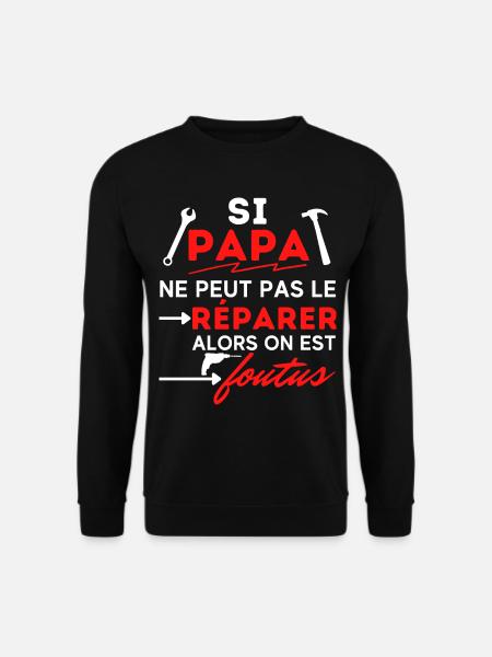 Si PAPA ne peut pas le réparer ... on est foutus - Sweat-shirt Unisexe - noir