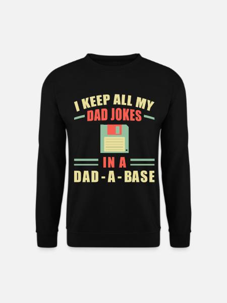 I Keep All My Dad Jokes In A Dad-a-base - Bad Puns - Unisex Sweatshirt - black