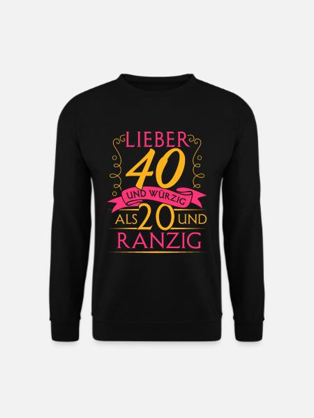 Lieber 40 und Würzig Als 20 und Ranzig 40. Geburts - Unisex Pullover - Schwarz