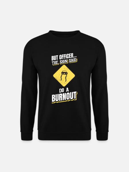 Werkstatt But Officer The Sign Said Do A Burnout - Unisex Pullover - Schwarz