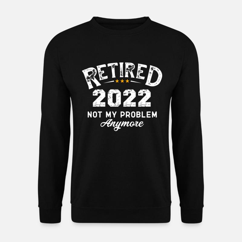 Pension Retraités 2022 - Retired 2022 Not My Problem - Sweat-shirt Unisexe - noir