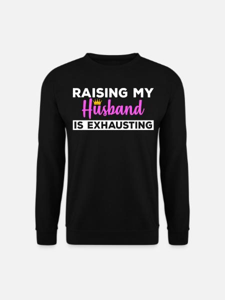 Raising My Husband Is Exhausting - Unisex Sweatshirt - black