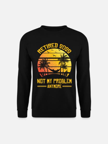Retired 2022 Not My Problem Anymore Rente Spruch - Unisex Pullover - Schwarz