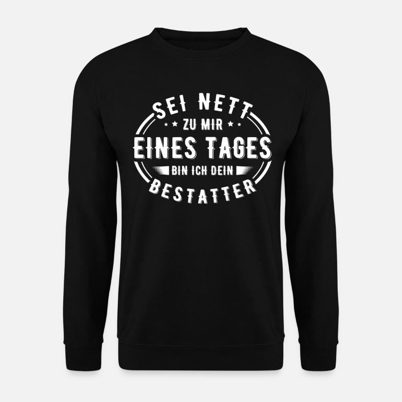 Sei nett zu mir eines Tages bin ich dein Bestatter - Unisex Pullover - Schwarz