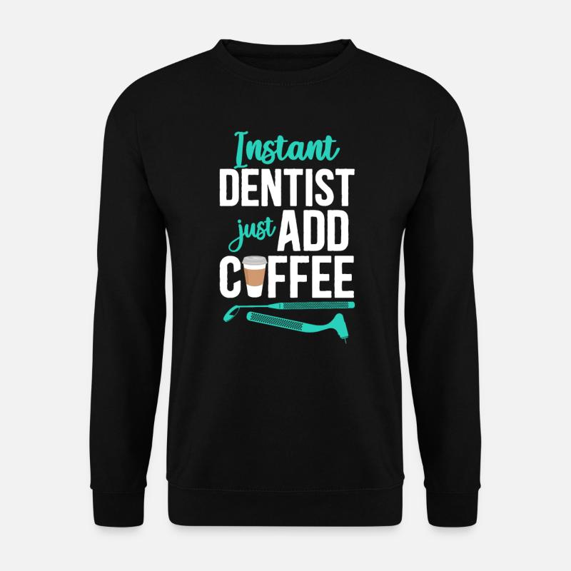 Dentist Coffee Instant Dentist - Unisex Sweatshirt - black