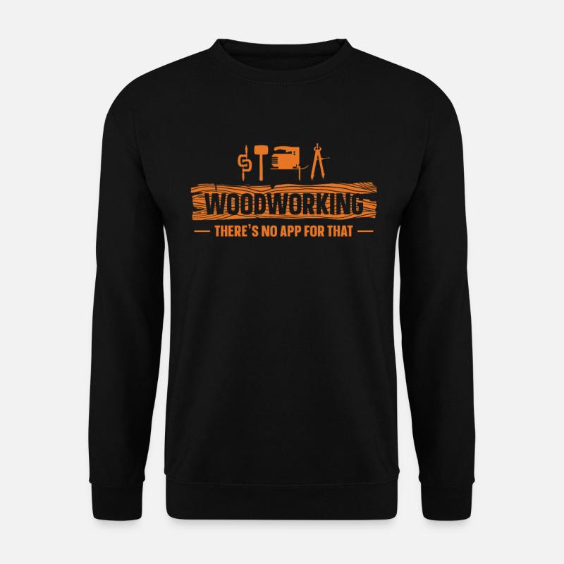Woodworking There's No App Holz Tischler Schreiner - Unisex Pullover - Schwarz