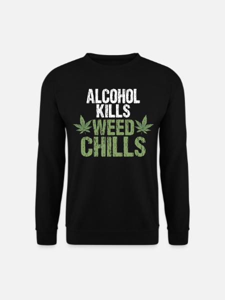 Alcohol kills cannabis chills - Unisex Sweatshirt - black