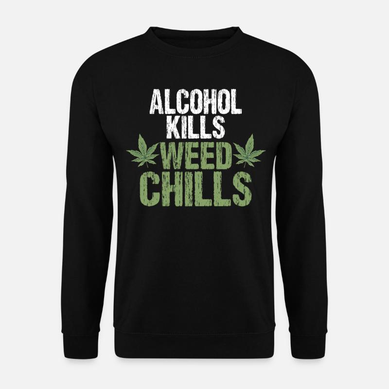 Alcohol kills cannabis chills - Unisex Sweatshirt - black