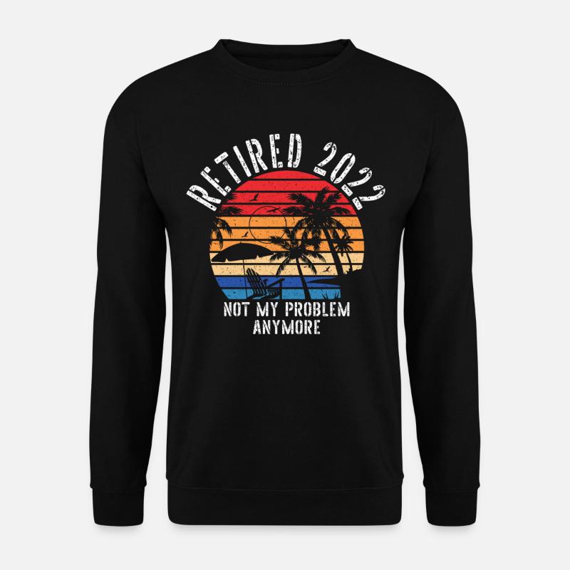Retired 2022 Not My Problem Anymore Retirement - Unisex Sweatshirt - black